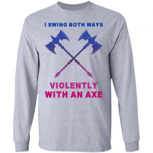 I Swing Both Ways Violently With An Axe T-Shirts 18