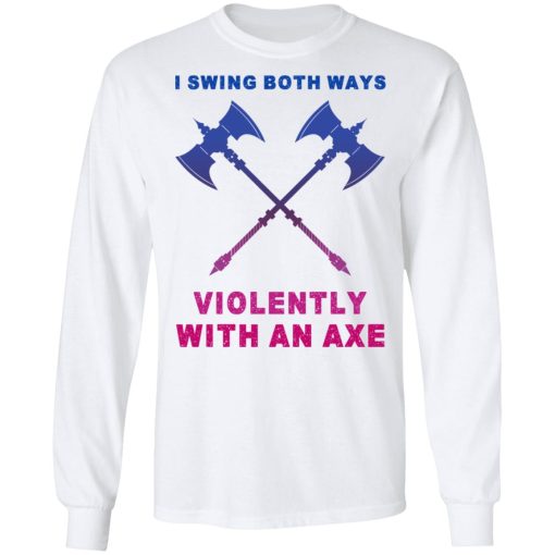 I Swing Both Ways Violently With An Axe T-Shirts - Image 8