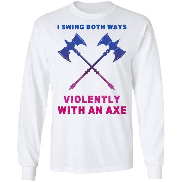 I Swing Both Ways Violently With An Axe T-Shirts 8