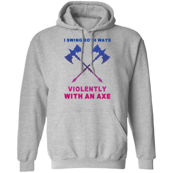 I Swing Both Ways Violently With An Axe T-Shirts 10