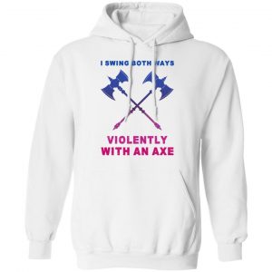 I Swing Both Ways Violently With An Axe T-Shirts 22
