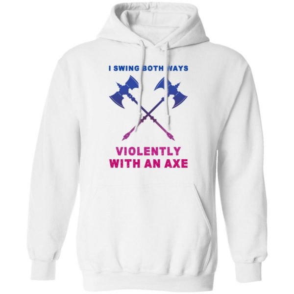 I Swing Both Ways Violently With An Axe T-Shirts 11