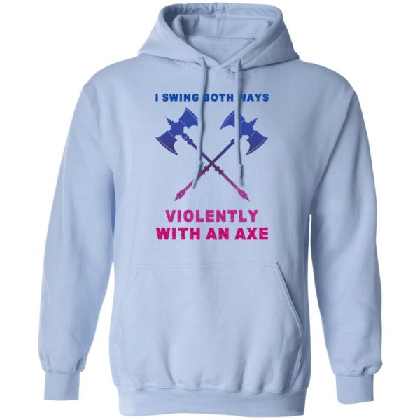 I Swing Both Ways Violently With An Axe T-Shirts 12