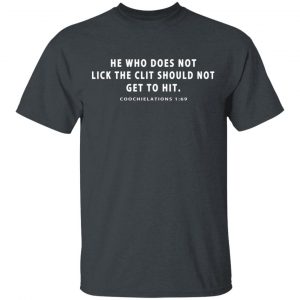 He Who Does Not Lick The Clit Should Not Get To Hit Coochielations 1:69 T-Shirts Apparel 2