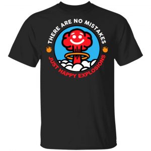 There Are No Mistakes Just Happy Explosions T-Shirts Funny Quotes