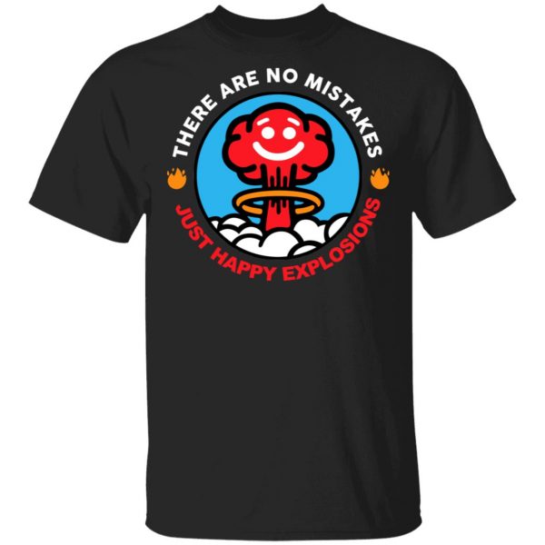 There Are No Mistakes Just Happy Explosions T-Shirts 1