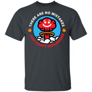 There Are No Mistakes Just Happy Explosions T-Shirts Funny Quotes 2