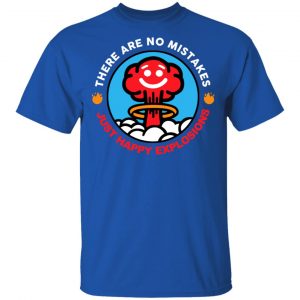 There Are No Mistakes Just Happy Explosions T-Shirts 7