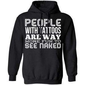 People With Tattoos Are Way More Fun To See Naked T-Shirts 22