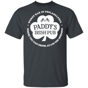 Paddy's Irish Pub Worst Bar In Philadelphia T-Shirts 14