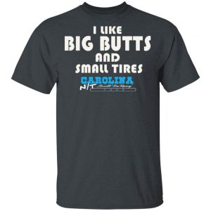 I Like Big Butts And Small Tires Carolina NT T-Shirts Apparel 2