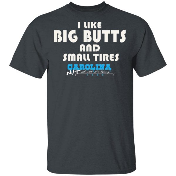 I Like Big Butts And Small Tires Carolina NT T-Shirts Apparel 4