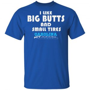 I Like Big Butts And Small Tires Carolina NT T-Shirts 7