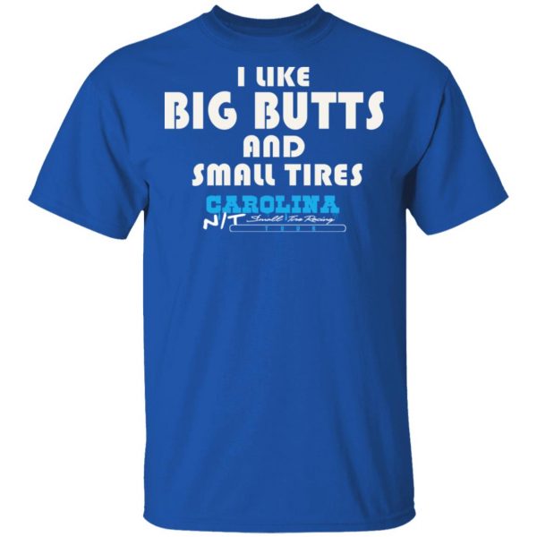 I Like Big Butts And Small Tires Carolina NT T-Shirts Sports 6