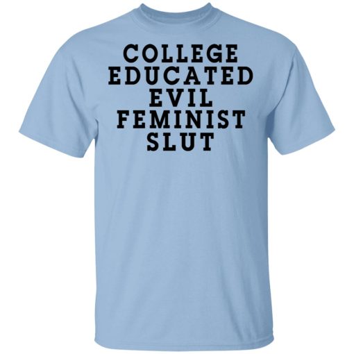 College Educated Evil Feminist Slut T-Shirts