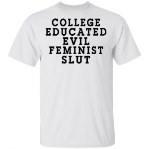 College Educated Evil Feminist Slut T-Shirts 13
