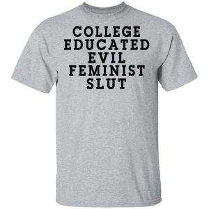 College Educated Evil Feminist Slut T-Shirts 14