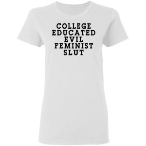 College Educated Evil Feminist Slut T-Shirts 16