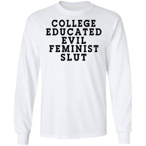 College Educated Evil Feminist Slut T-Shirts 19