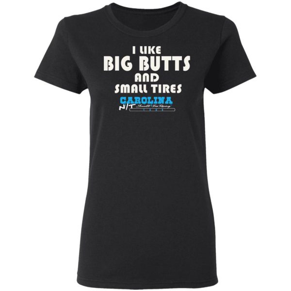 I Like Big Butts And Small Tires Carolina NT T-Shirts Apparel 7