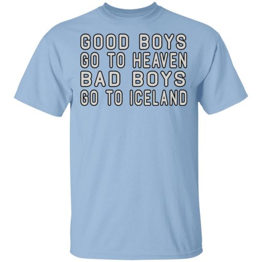 Good Boys Go To Heaven Bad Boys Go To Iceland T-Shirts