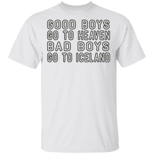 Good Boys Go To Heaven Bad Boys Go To Iceland T-Shirts - Image 2