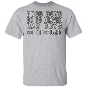 Good Boys Go To Heaven Bad Boys Go To Iceland T-Shirts 14
