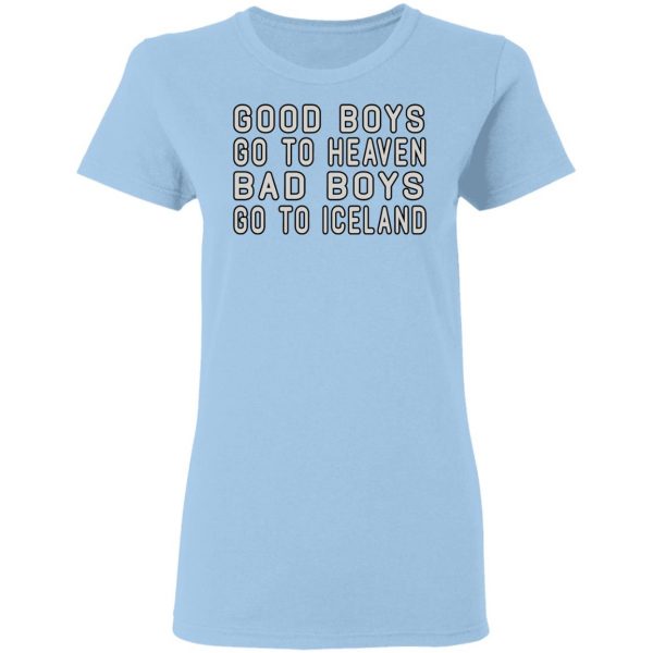 Good Boys Go To Heaven Bad Boys Go To Iceland T-Shirts 4