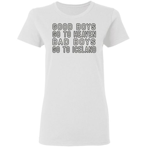 Good Boys Go To Heaven Bad Boys Go To Iceland T-Shirts - Image 5