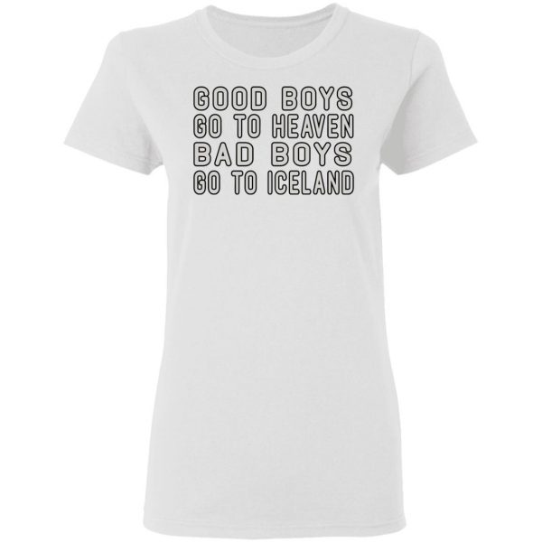 Good Boys Go To Heaven Bad Boys Go To Iceland T-Shirts 5