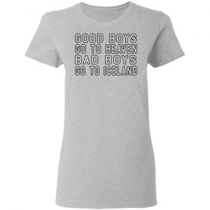 Good Boys Go To Heaven Bad Boys Go To Iceland T-Shirts 17