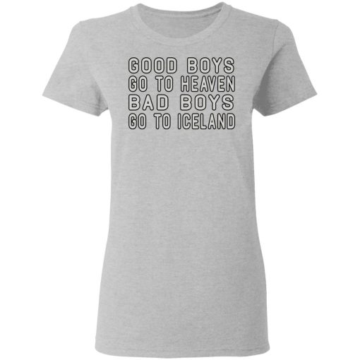 Good Boys Go To Heaven Bad Boys Go To Iceland T-Shirts - Image 6