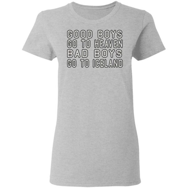 Good Boys Go To Heaven Bad Boys Go To Iceland T-Shirts 6