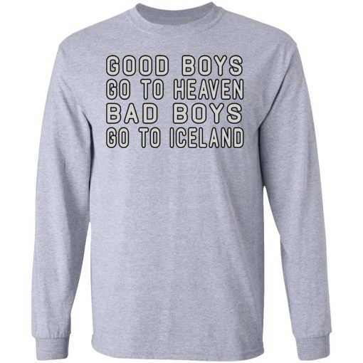 Good Boys Go To Heaven Bad Boys Go To Iceland T-Shirts - Image 7