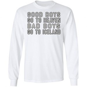 Good Boys Go To Heaven Bad Boys Go To Iceland T-Shirts 19