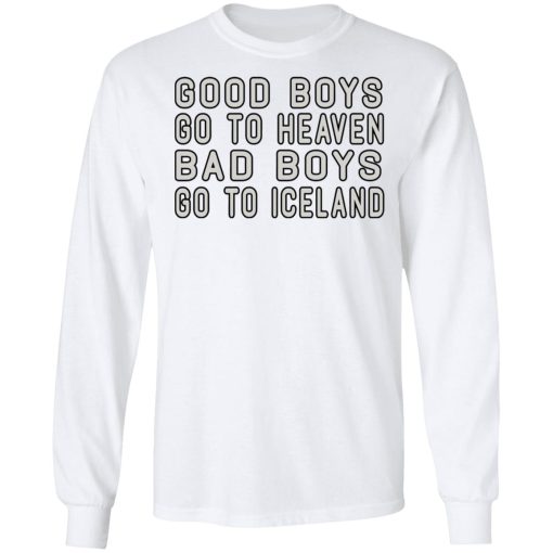 Good Boys Go To Heaven Bad Boys Go To Iceland T-Shirts - Image 8