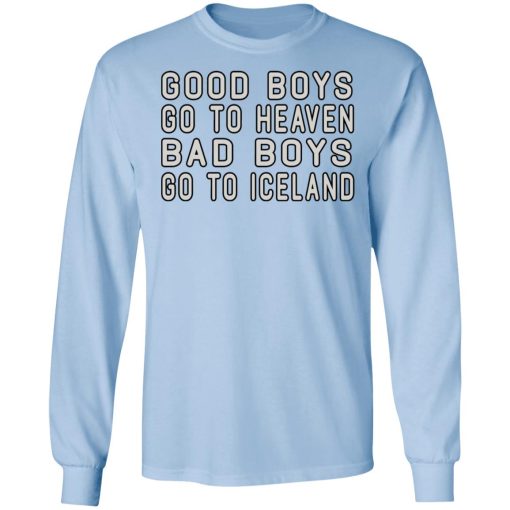 Good Boys Go To Heaven Bad Boys Go To Iceland T-Shirts - Image 9