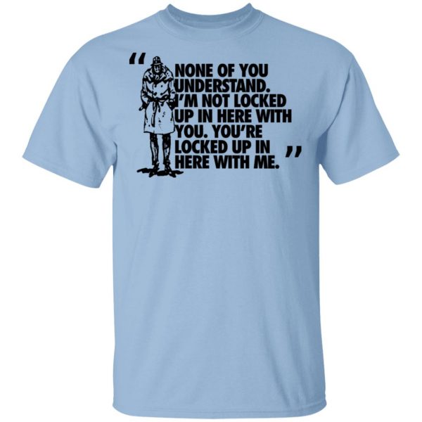 Rorschach None Of You Understand I'm Not Locked Up In Here With You T-Shirts 1
