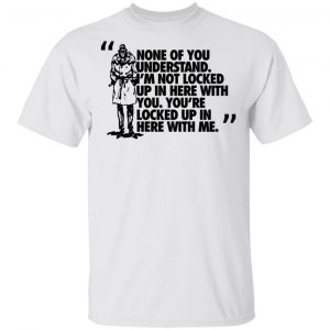 Rorschach None Of You Understand I'm Not Locked Up In Here With You T-Shirts 13