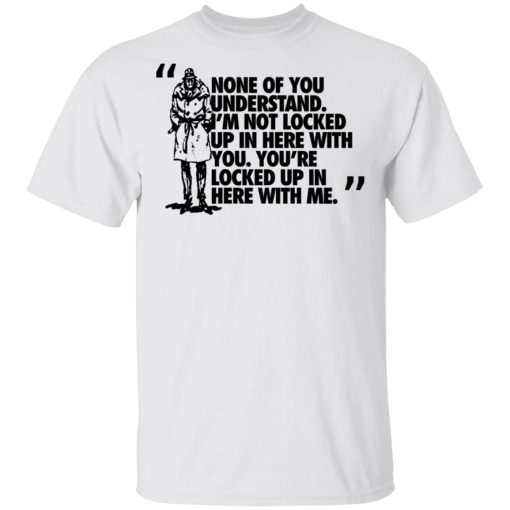 Rorschach None Of You Understand I'm Not Locked Up In Here With You T-Shirts 2