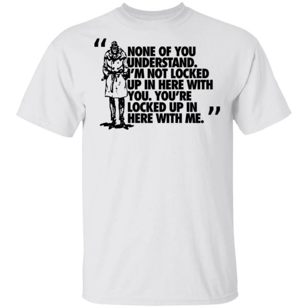 Rorschach None Of You Understand I'm Not Locked Up In Here With You T-Shirts 2