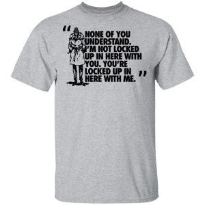 Rorschach None Of You Understand I'm Not Locked Up In Here With You T-Shirts 14