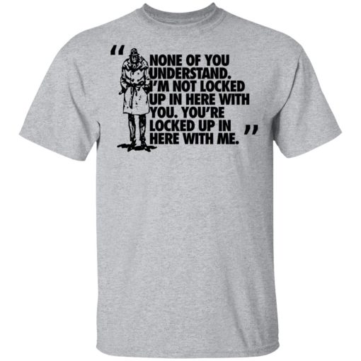 Rorschach None Of You Understand I'm Not Locked Up In Here With You T-Shirts - Image 3