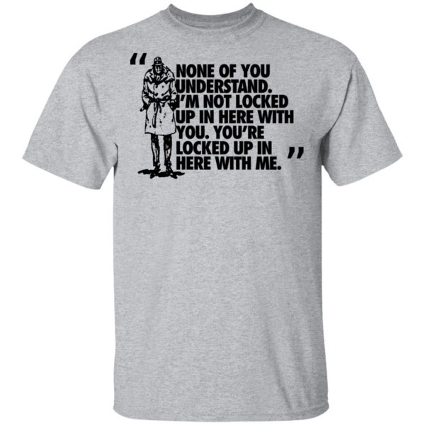 Rorschach None Of You Understand I'm Not Locked Up In Here With You T-Shirts 3