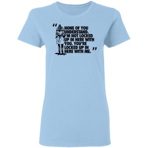 Rorschach None Of You Understand I'm Not Locked Up In Here With You T-Shirts 15