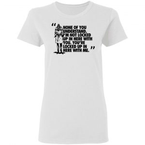 Rorschach None Of You Understand I'm Not Locked Up In Here With You T-Shirts 16