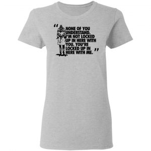 Rorschach None Of You Understand I'm Not Locked Up In Here With You T-Shirts 17