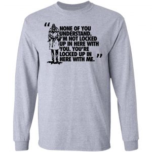 Rorschach None Of You Understand I'm Not Locked Up In Here With You T-Shirts 18
