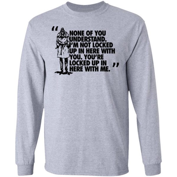 Rorschach None Of You Understand I'm Not Locked Up In Here With You T-Shirts 7
