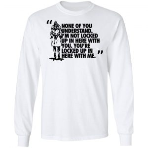 Rorschach None Of You Understand I'm Not Locked Up In Here With You T-Shirts 19
